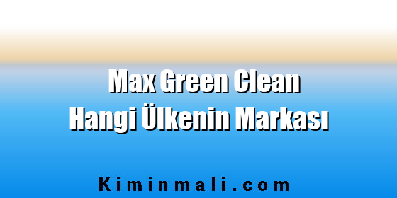 Max Green Clean Hangi Ülkenin Markası