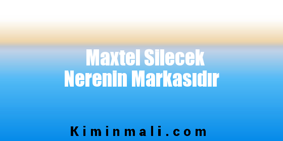 Maxtel Silecek Nerenin Markasıdır