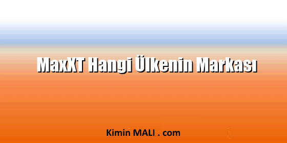 MaxXT Hangi Ülkenin Markası MaxXT Hangi Ülkenin Markası