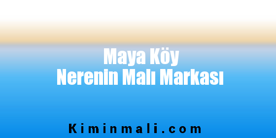 Maya Köy Nerenin Malı Markası