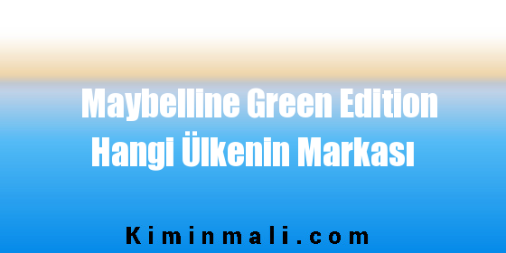 Maybelline Green Edition Hangi Ülkenin Markası