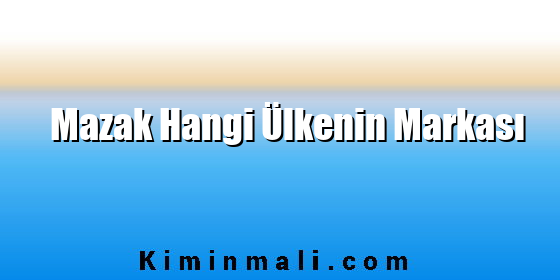 Mazak Hangi Ülkenin Markası