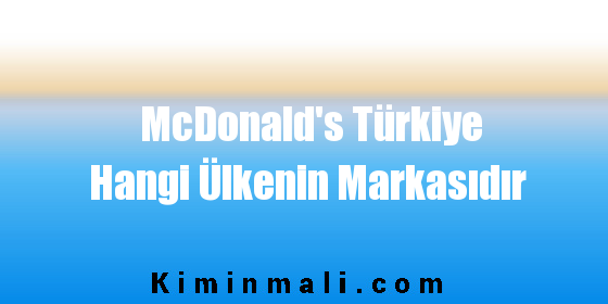 McDonald's Türkiye Hangi Ülkenin Markasıdır