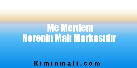 Me Merdem Nerenin Malı Markasıdır