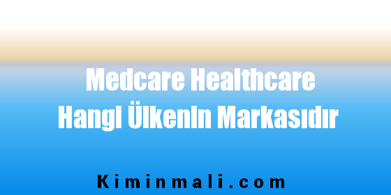 Medcare Healthcare Hangi Ülkenin Markasıdır