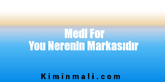 Medi For You Nerenin Markasıdır