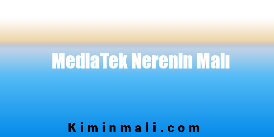 MediaTek Nerenin Malı