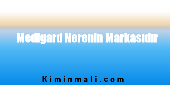 Medigard Nerenin Markasıdır