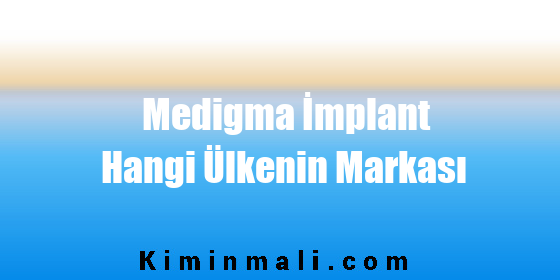 Medigma İmplant Hangi Ülkenin Markası