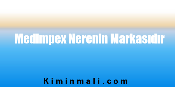 Medimpex Nerenin Markasıdır