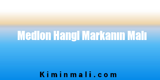 Medion Hangi Markanın Malı