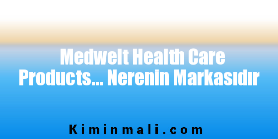 Medwelt Health Care Products... Nerenin Markasıdır