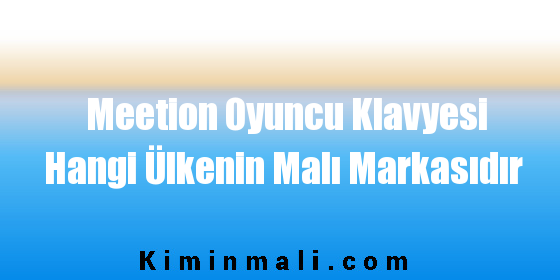 Meetion Oyuncu Klavyesi Hangi Ülkenin Malı Markasıdır