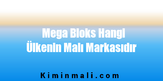 Mega Bloks Hangi Ülkenin Malı Markasıdır