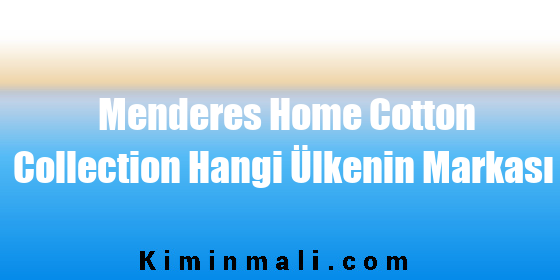 Menderes Home Cotton Collection Hangi Ülkenin Markası