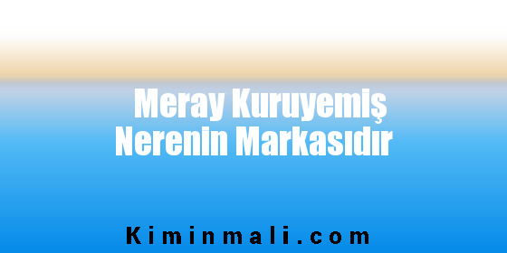 Meray Kuruyemiş Nerenin Markasıdır