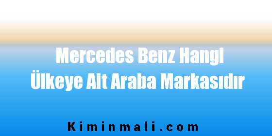 Mercedes Benz Hangi Ülkeye Ait Araba Markasıdır