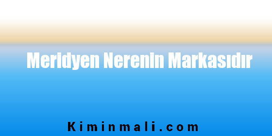 Meridyen Nerenin Markasıdır