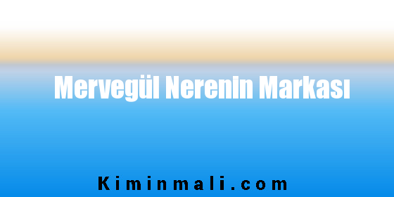 Mervegül Nerenin Markası