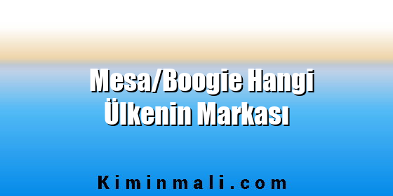 Mesa/Boogie Hangi Ülkenin Markası Mesa/Boogie Hangi Ülkenin Markası