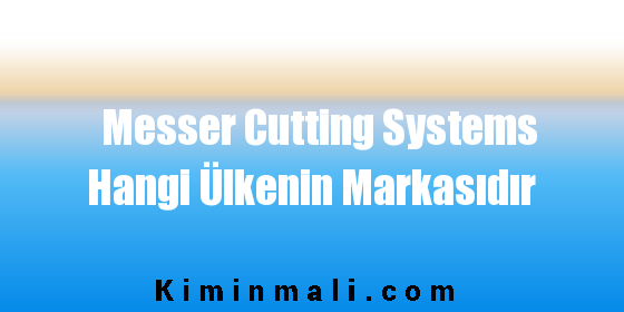 Messer Cutting Systems Hangi Ülkenin Markasıdır