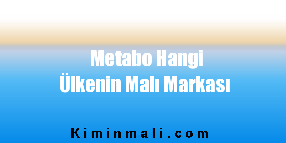 Metabo Hangi Ülkenin Malı Markası