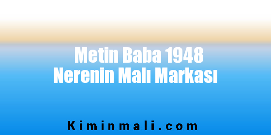 Metin Baba 1948 Nerenin Malı Markası