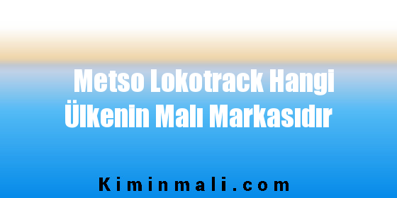 Metso Lokotrack Hangi Ülkenin Malı Markasıdır