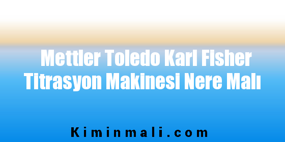 Mettler Toledo Karl Fisher Titrasyon Makinesi Nere Malı