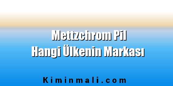 Mettzchrom Pil Hangi Ülkenin Markası