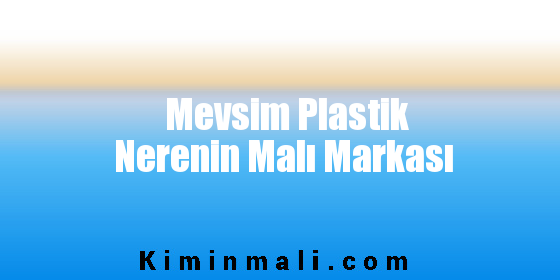 Mevsim Plastik Nerenin Malı Markası