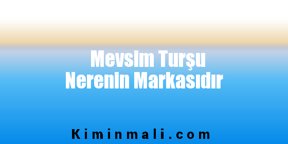 Mevsim Turşu Nerenin Markasıdır