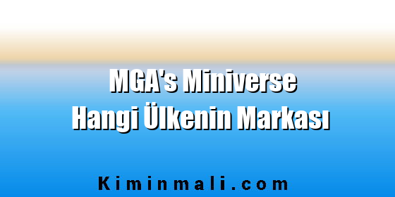 MGA's Miniverse Hangi Ülkenin Markası MGA's Miniverse Hangi Ülkenin Markası