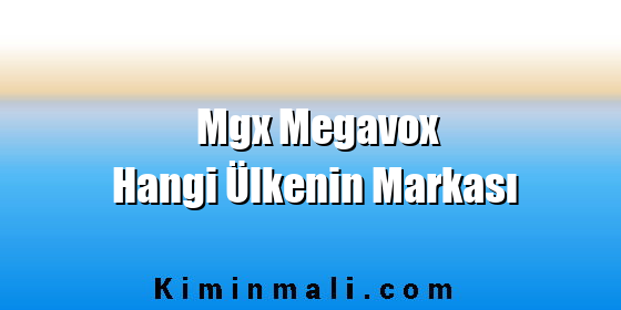 Mgx Megavox Hangi Ülkenin Markası Mgx Megavox Hangi Ülkenin Markası