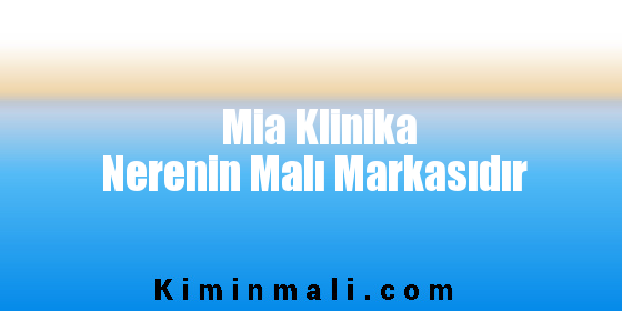 Mia Klinika Nerenin Malı Markasıdır