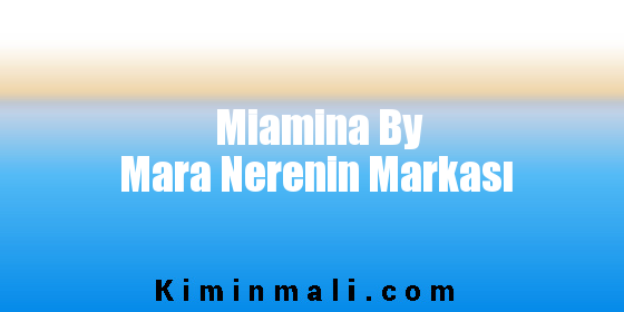 Miamina By Mara Nerenin Markası