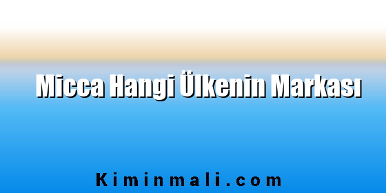 Micca Hangi Ülkenin Markası