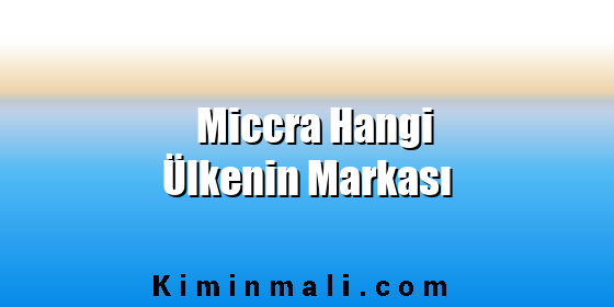 Miccra Hangi Ülkenin Markası