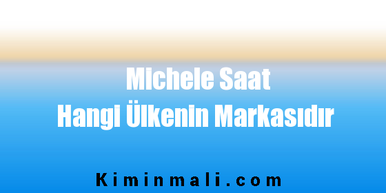 Michele Saat Hangi Ülkenin Markasıdır