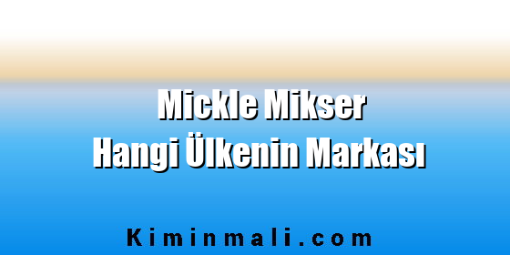 Mickle Mikser Hangi Ülkenin Markası Mickle Mikser Hangi Ülkenin Markası