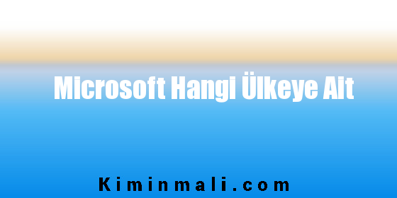 Microsoft Hangi Ülkeye Ait