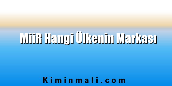 MiiR Hangi Ülkenin Markası