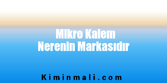 Mikro Kalem Nerenin Markasıdır