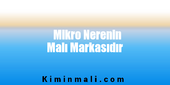 Mikro Nerenin Malı Markasıdır