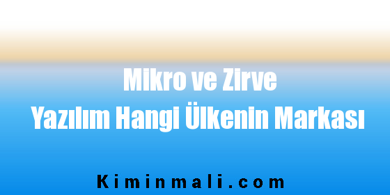 Mikro ve Zirve Yazılım Hangi Ülkenin Markası