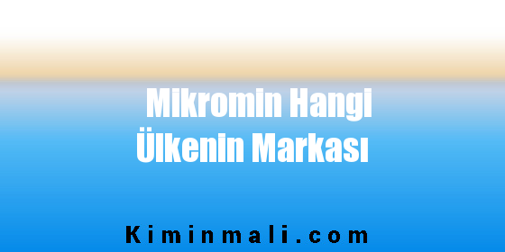 Mikromin Hangi Ülkenin Markası