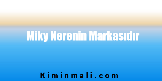 Miky Nerenin Markasıdır