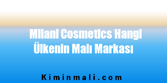 Milani Cosmetics Hangi Ülkenin Malı Markası