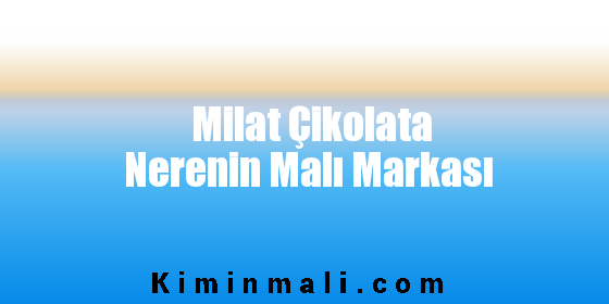 Milat Çikolata Nerenin Malı Markası