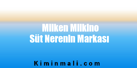 Milken Milkino Süt Nerenin Markası